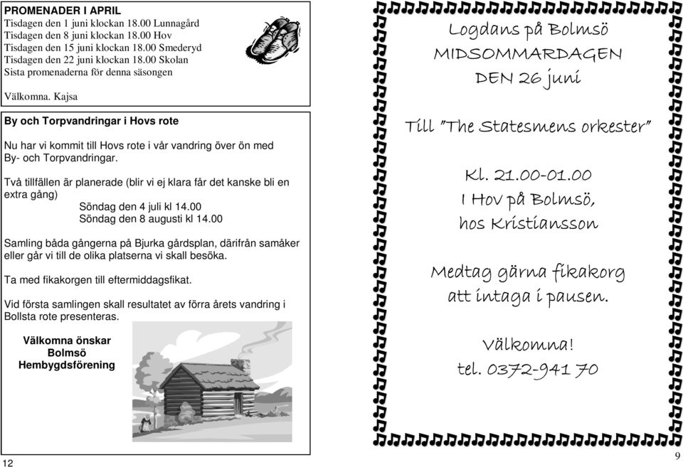 Två tillfällen är planerade (blir vi ej klara får det kanske bli en extra gång) Söndag den 4 juli kl 14.00 Söndag den 8 augusti kl 14.