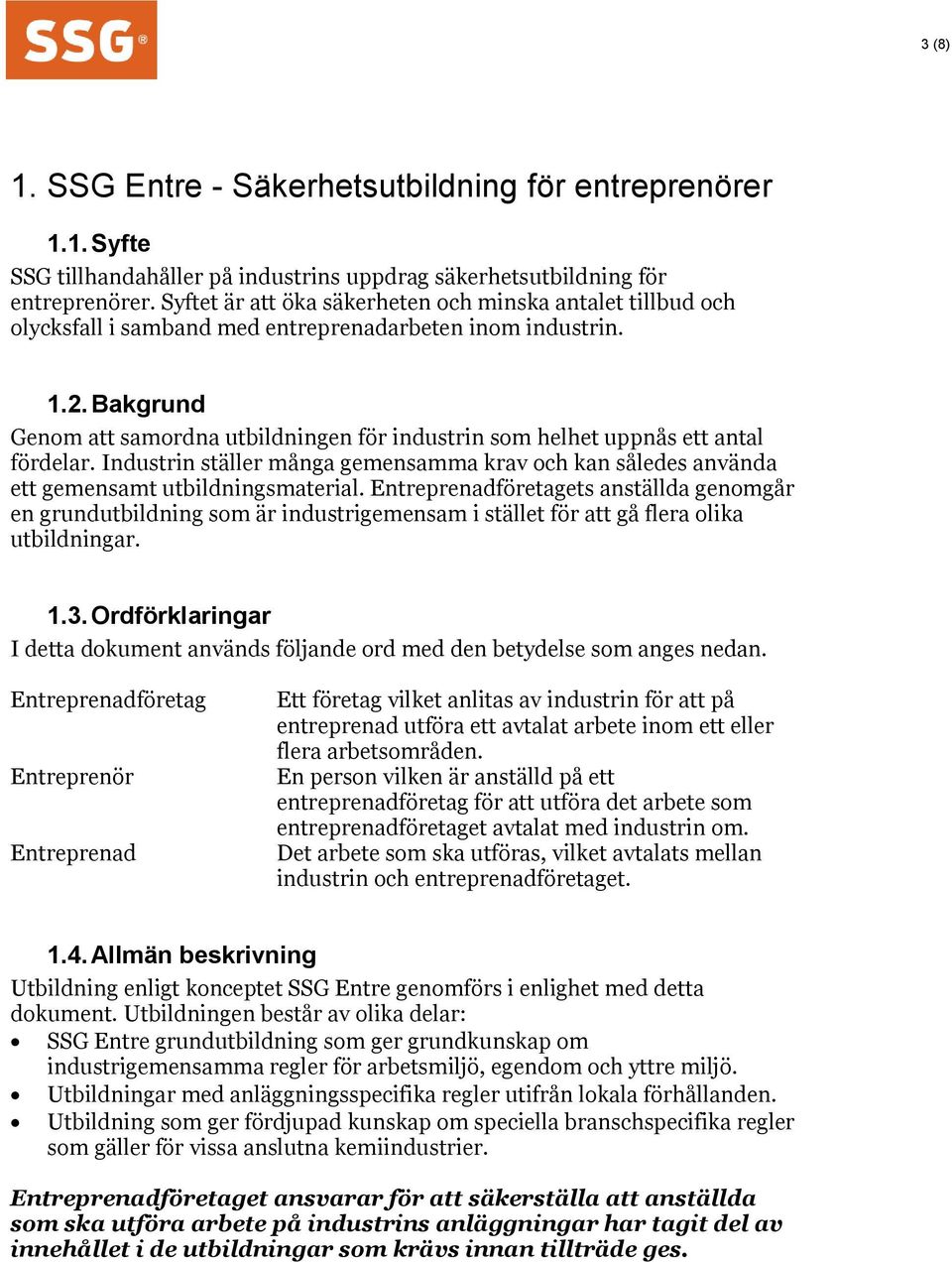 Bakgrund Genom att samordna utbildningen för industrin som helhet uppnås ett antal fördelar. Industrin ställer många gemensamma krav och kan således använda ett gemensamt utbildningsmaterial.