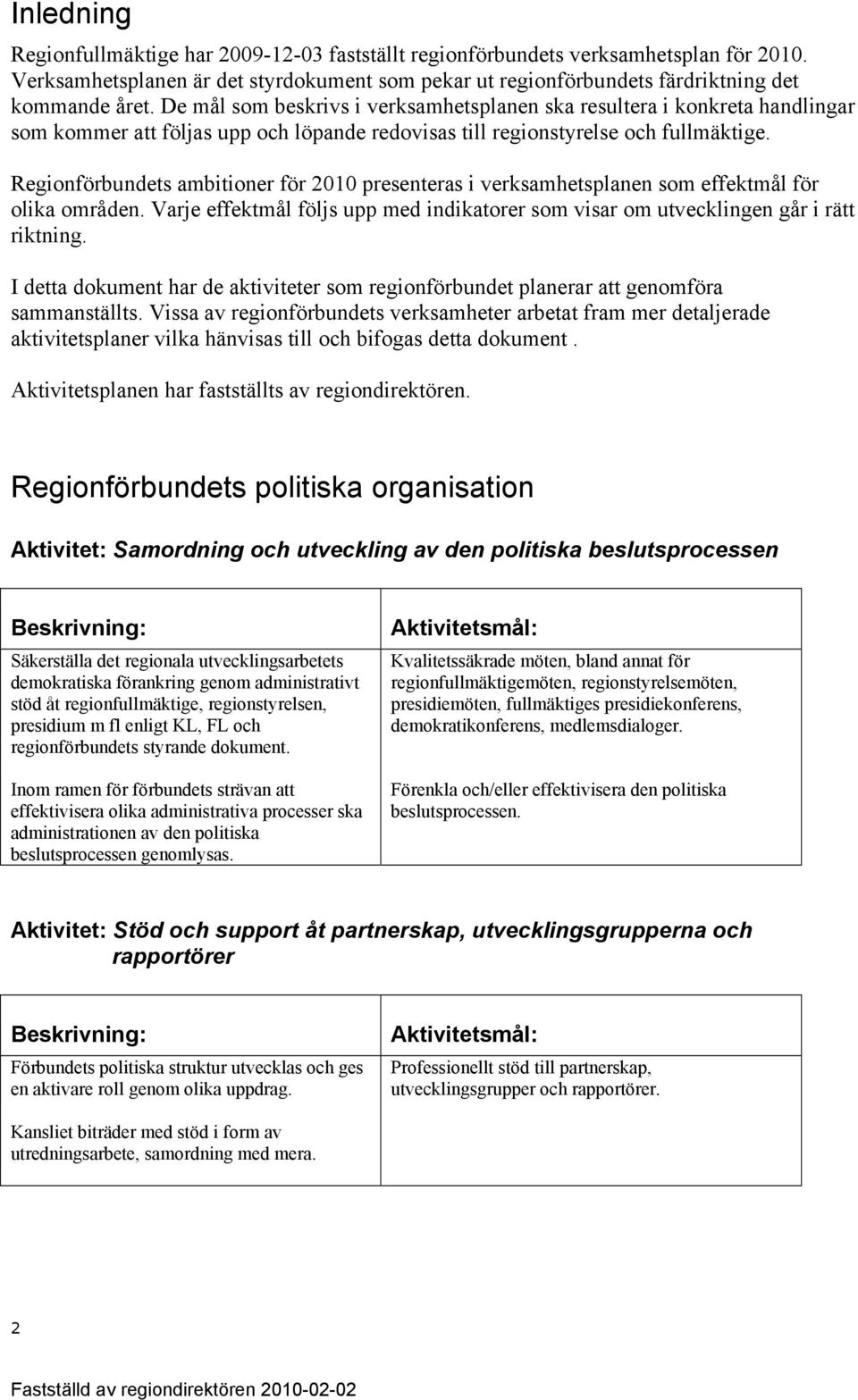 Regionförbundets ambitioner för 2010 presenteras i verksamhetsplanen som effektmål för olika områden. Varje effektmål följs upp med indikatorer som visar om utvecklingen går i rätt riktning.
