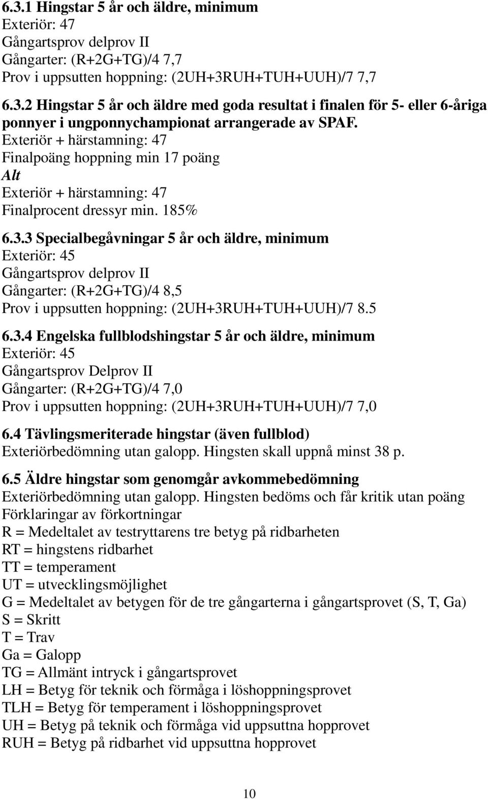 3 Specialbegåvningar 5 år och äldre, minimum Exteriör: 45 Gångartsprov delprov II Gångarter: (R+2G+TG)/4 8,5 Prov i uppsutten hoppning: (2UH+3RUH+TUH+UUH)/7 8.5 6.3.4 Engelska fullblodshingstar 5 år och äldre, minimum Exteriör: 45 Gångartsprov Delprov II Gångarter: (R+2G+TG)/4 7,0 Prov i uppsutten hoppning: (2UH+3RUH+TUH+UUH)/7 7,0 6.