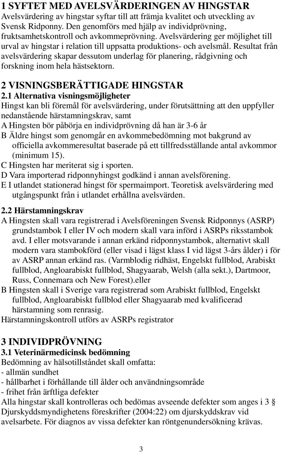 Resultat från avelsvärdering skapar dessutom underlag för planering, rådgivning och forskning inom hela hästsektorn. 2 VISNINGSBERÄTTIGADE HINGSTAR 2.