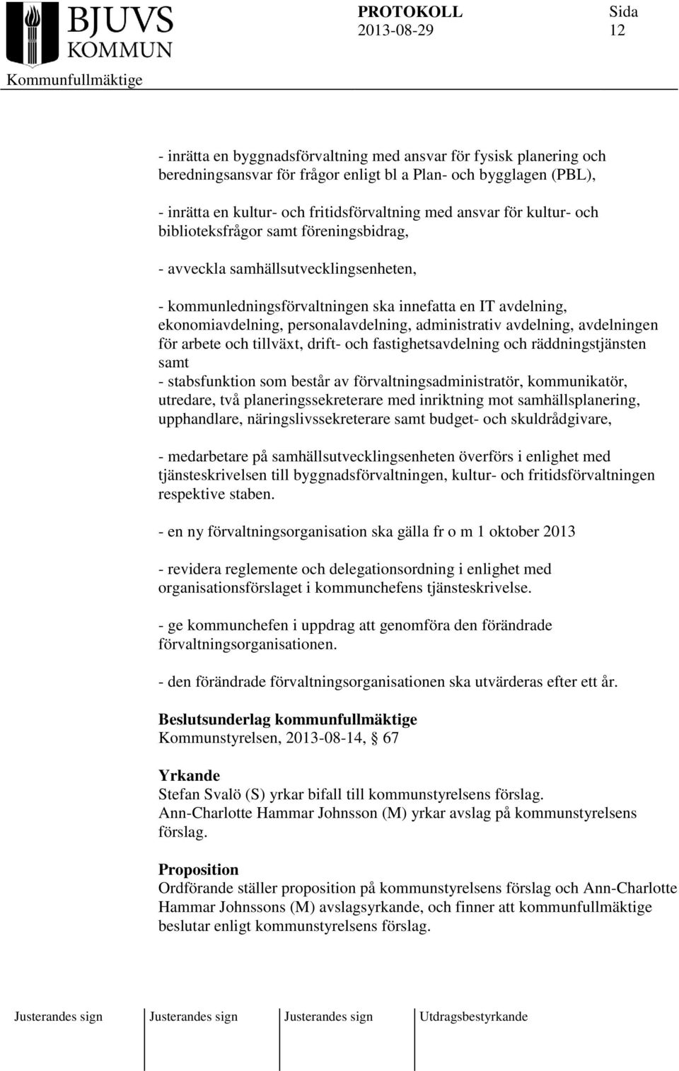 administrativ avdelning, avdelningen för arbete och tillväxt, drift- och fastighetsavdelning och räddningstjänsten samt - stabsfunktion som består av förvaltningsadministratör, kommunikatör,