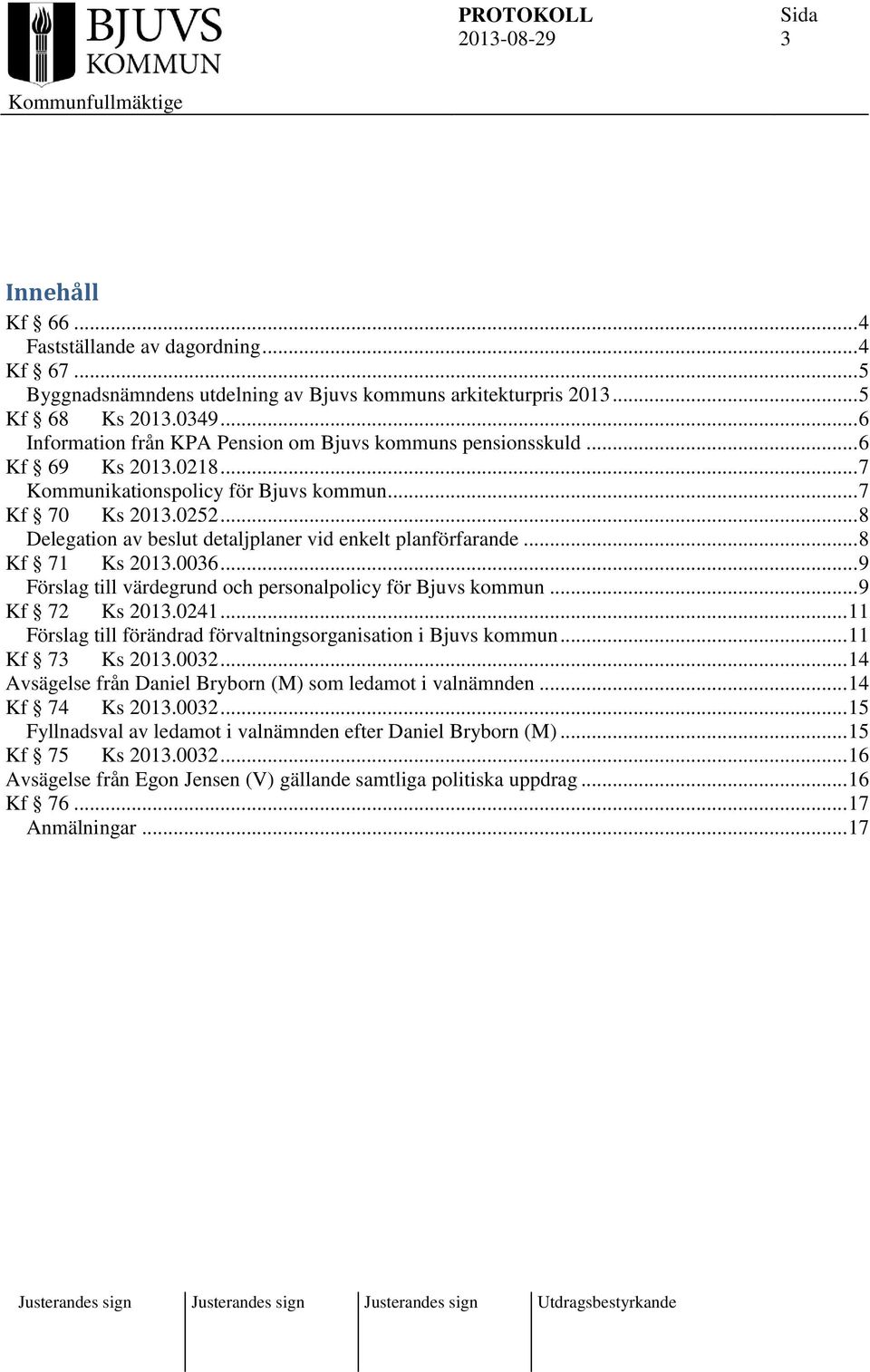 .. 8 Delegation av beslut detaljplaner vid enkelt planförfarande... 8 Kf 71 Ks 2013.0036... 9 Förslag till värdegrund och personalpolicy för Bjuvs kommun... 9 Kf 72 Ks 2013.0241.