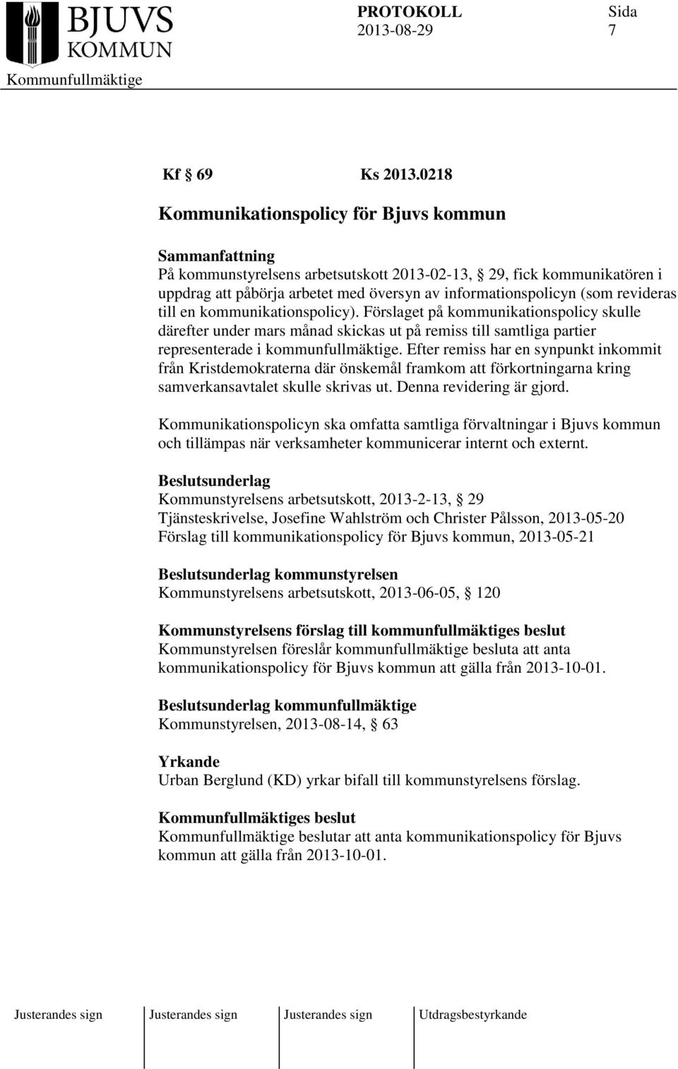 en kommunikationspolicy). Förslaget på kommunikationspolicy skulle därefter under mars månad skickas ut på remiss till samtliga partier representerade i kommunfullmäktige.