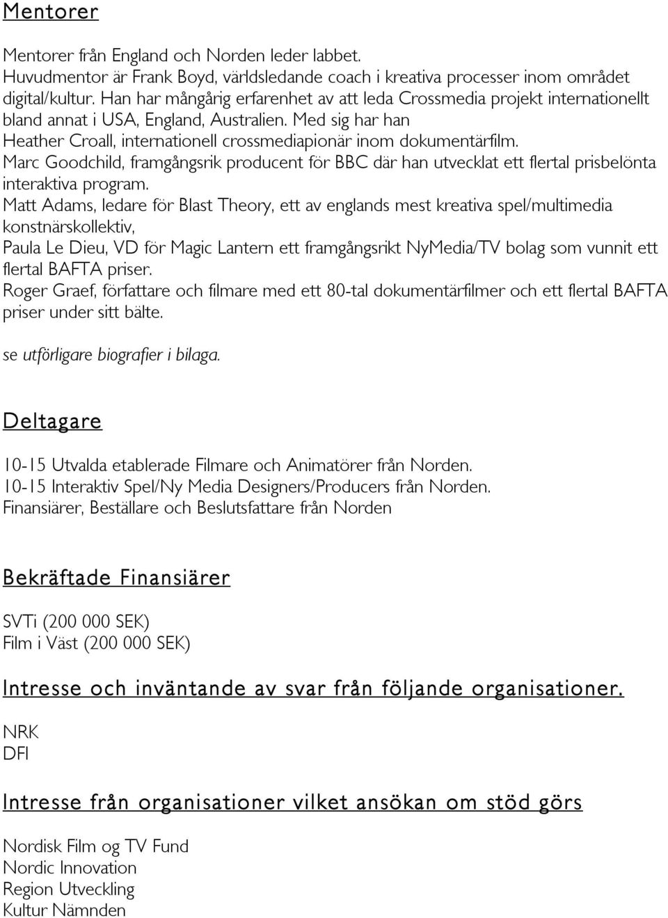 Marc Goodchild, framgångsrik producent för BBC där han utvecklat ett flertal prisbelönta interaktiva program.