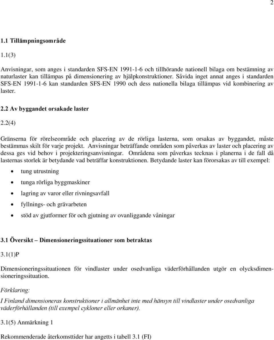 Såvida inget annat anges i standarden SFS-EN 1991-1-6 kan standarden SFS-EN 1990 och dess nationella bilaga tillämpas vid kombinering av laster. 2.2 Av byggandet orsakade laster 2.