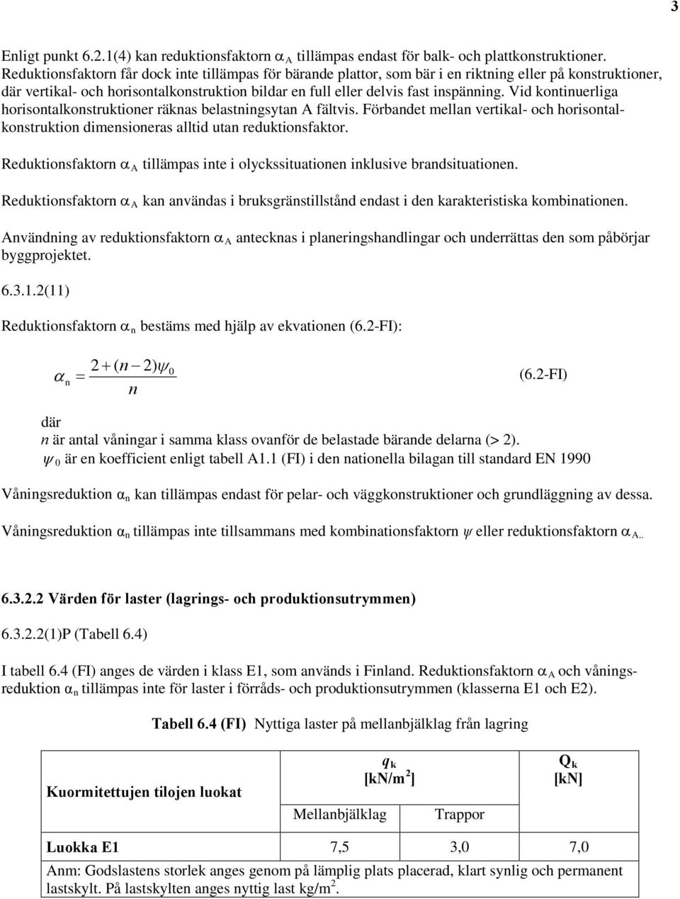 Vid kontinuerliga horisontalkonstruktioner räknas belastningsytan A fältvis. Förbandet mellan vertikal- och horisontalkonstruktion dimensioneras alltid utan reduktionsfaktor.