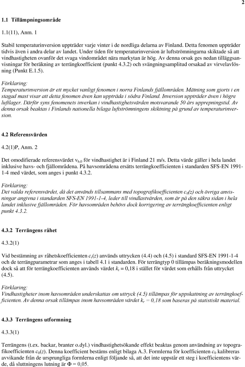 Av denna orsak ges nedan tilläggsanvisningar för beräkning av terrängkoefficient (punkt 4.3.2) och svängningsamplitud orsakad av virvelavlösning (Punkt E.1.5).