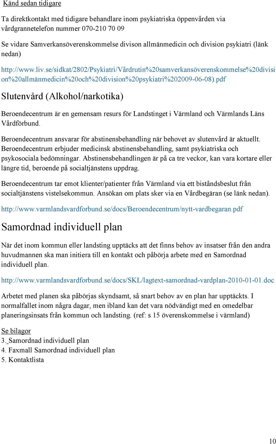 pdf Slutenvård (Alkohol/narkotika) Beroendecentrum är en gemensam resurs för Landstinget i Värmland och Värmlands Läns Vårdförbund.