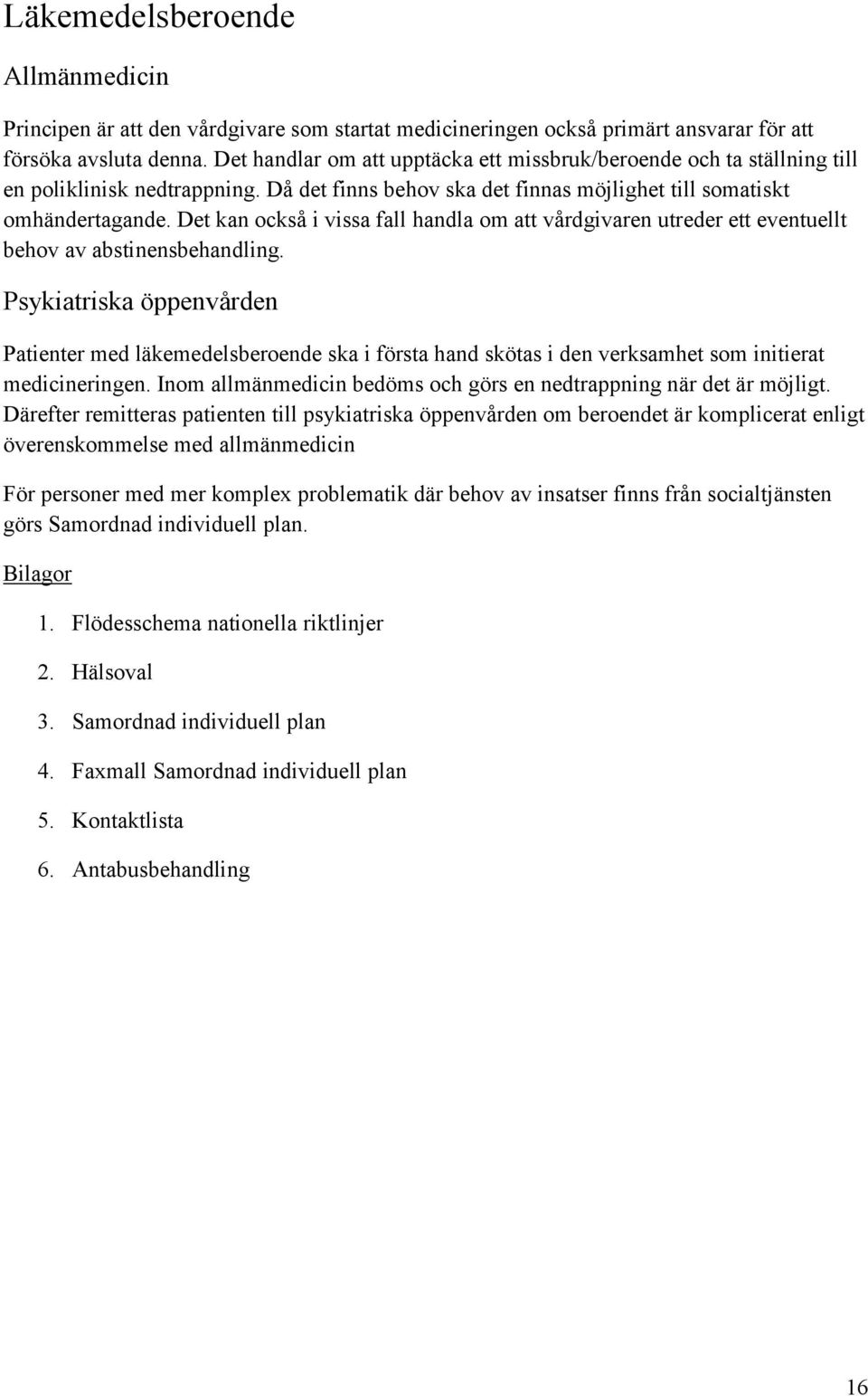 Det kan också i vissa fall handla om att vårdgivaren utreder ett eventuellt behov av abstinensbehandling.