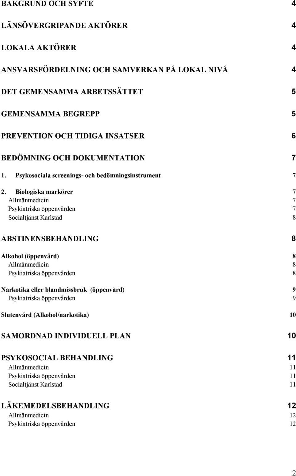 Biologiska markörer 7 Allmänmedicin 7 7 Socialtjänst Karlstad 8 ABSTINENSBEHANDLING 8 Alkohol (öppenvård) 8 Allmänmedicin 8 8 Narkotika eller blandmissbruk