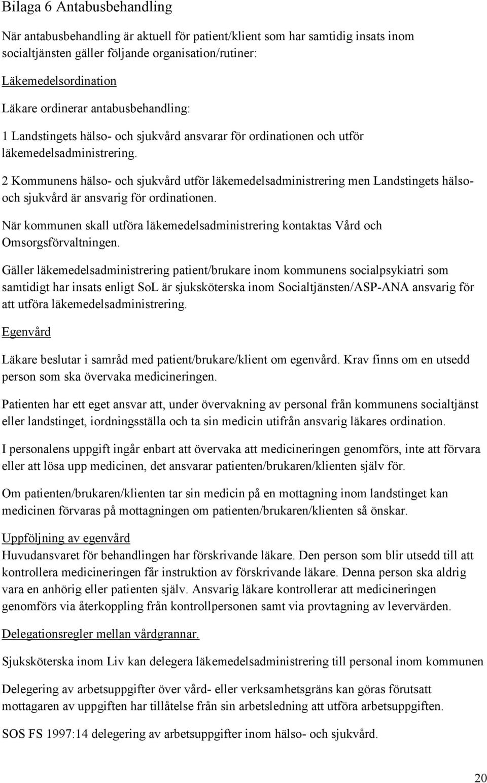 2 Kommunens hälso- och sjukvård utför läkemedelsadministrering men Landstingets hälsooch sjukvård är ansvarig för ordinationen.