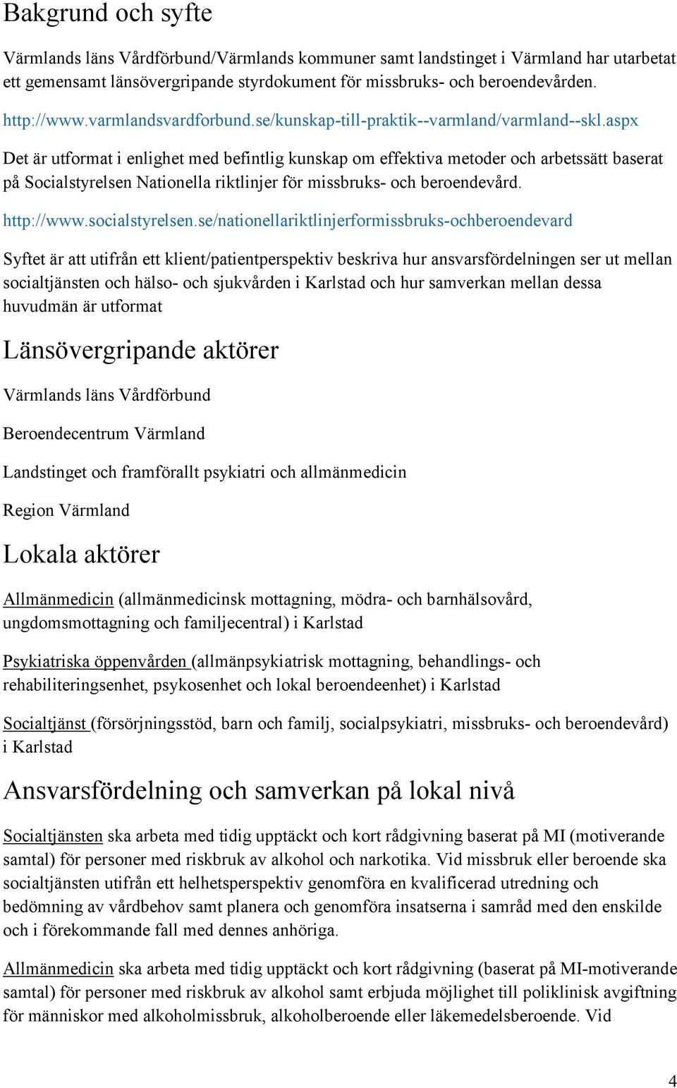 aspx Det är utformat i enlighet med befintlig kunskap om effektiva metoder och arbetssätt baserat på Socialstyrelsen Nationella riktlinjer för missbruks- och beroendevård. http://www.socialstyrelsen.