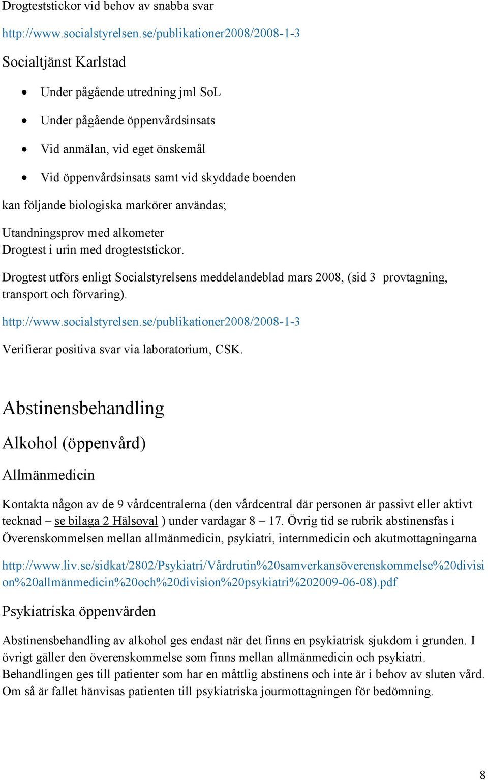 följande biologiska markörer användas; Utandningsprov med alkometer Drogtest i urin med drogteststickor.