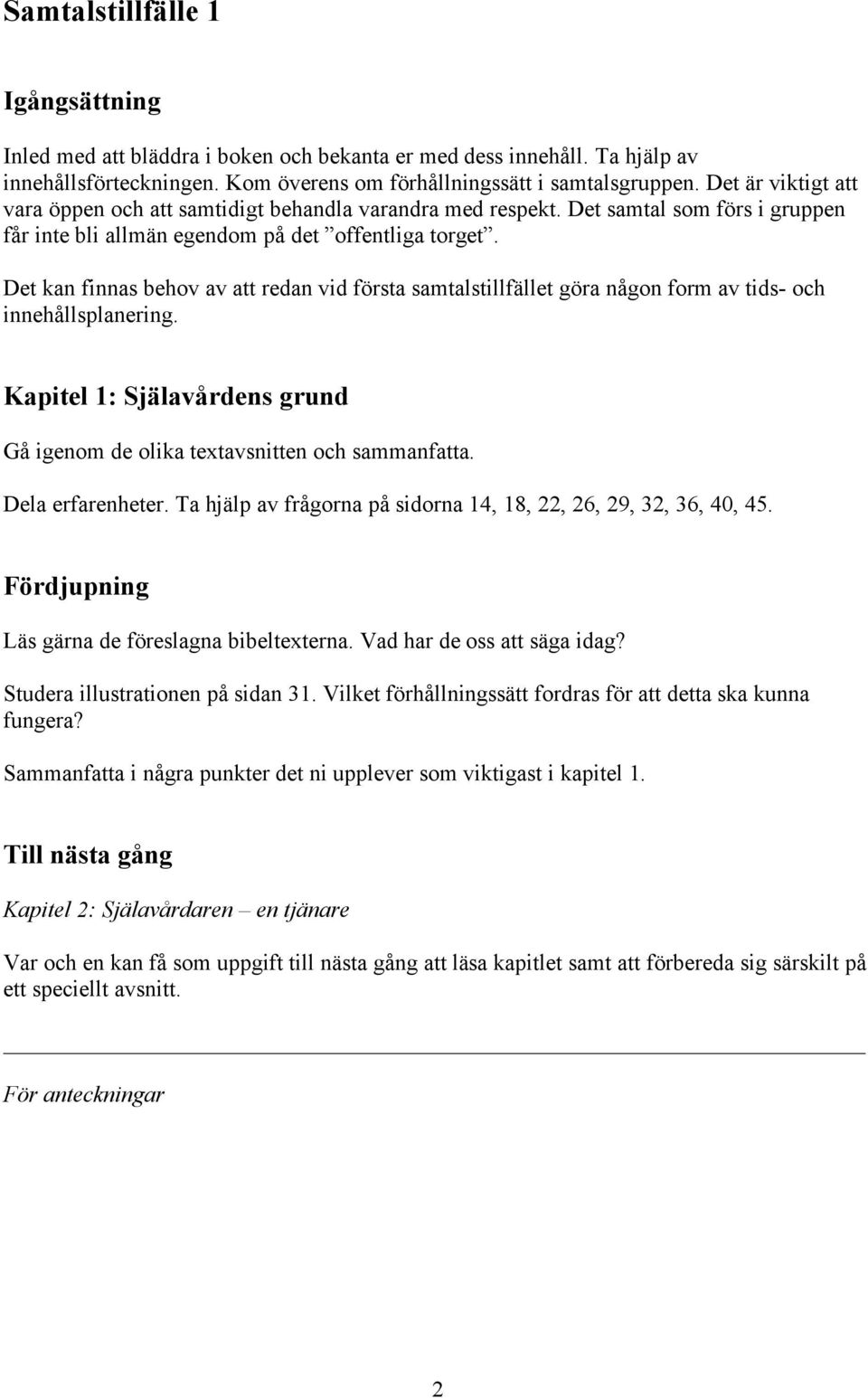 Det kan finnas behov av att redan vid första samtalstillfället göra någon form av tids- och innehållsplanering. Kapitel 1: Själavårdens grund Gå igenom de olika textavsnitten och sammanfatta.