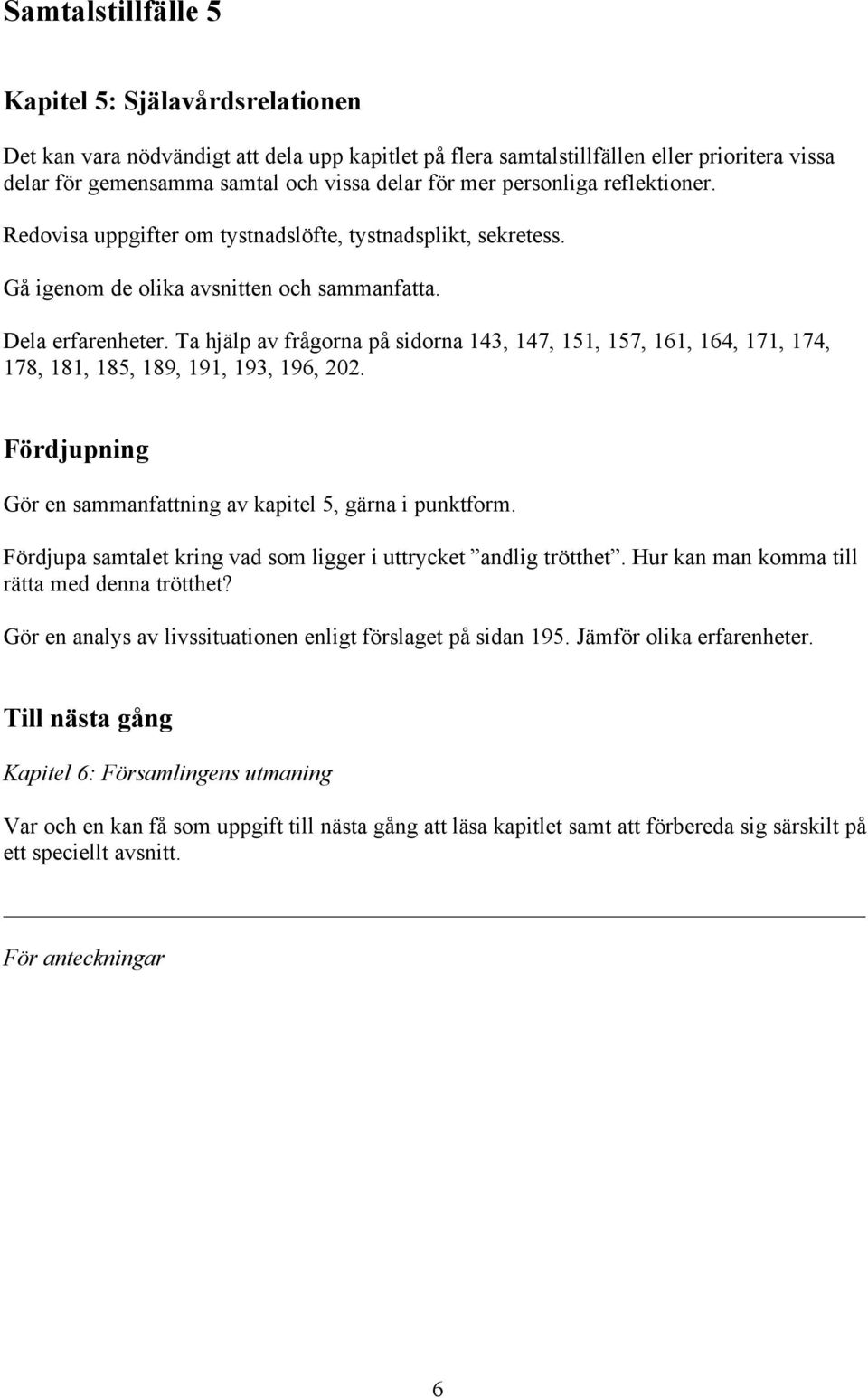 Ta hjälp av frågorna på sidorna 143, 147, 151, 157, 161, 164, 171, 174, 178, 181, 185, 189, 191, 193, 196, 202. Gör en sammanfattning av kapitel 5, gärna i punktform.