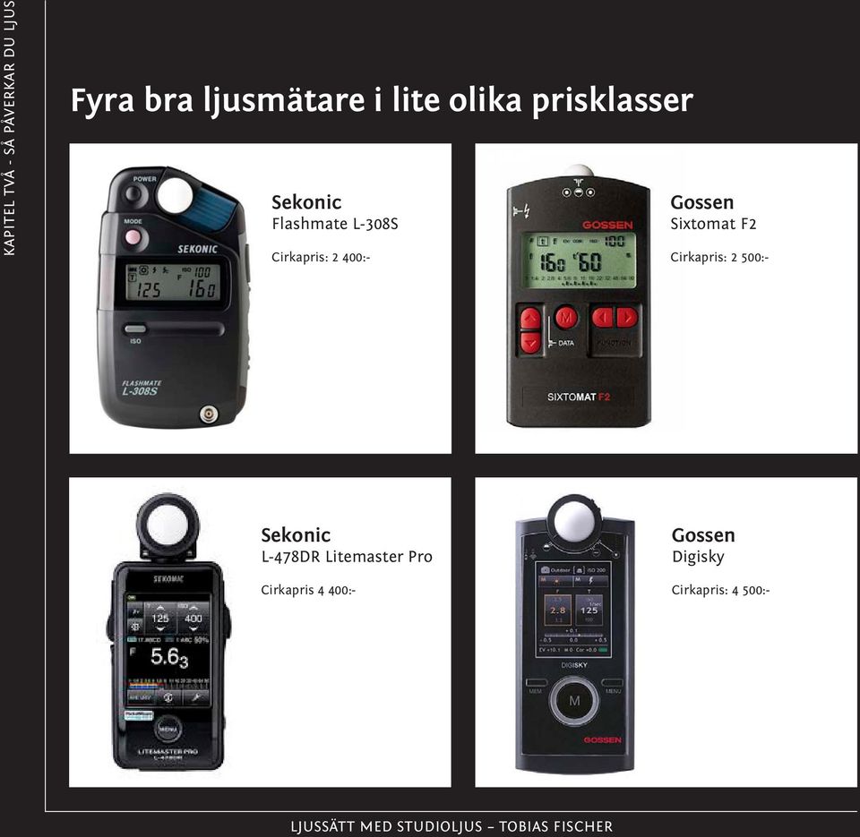 400:- Gossen Sixtomat F2 Cirkapris: 2 500:- Sekonic L-478DR