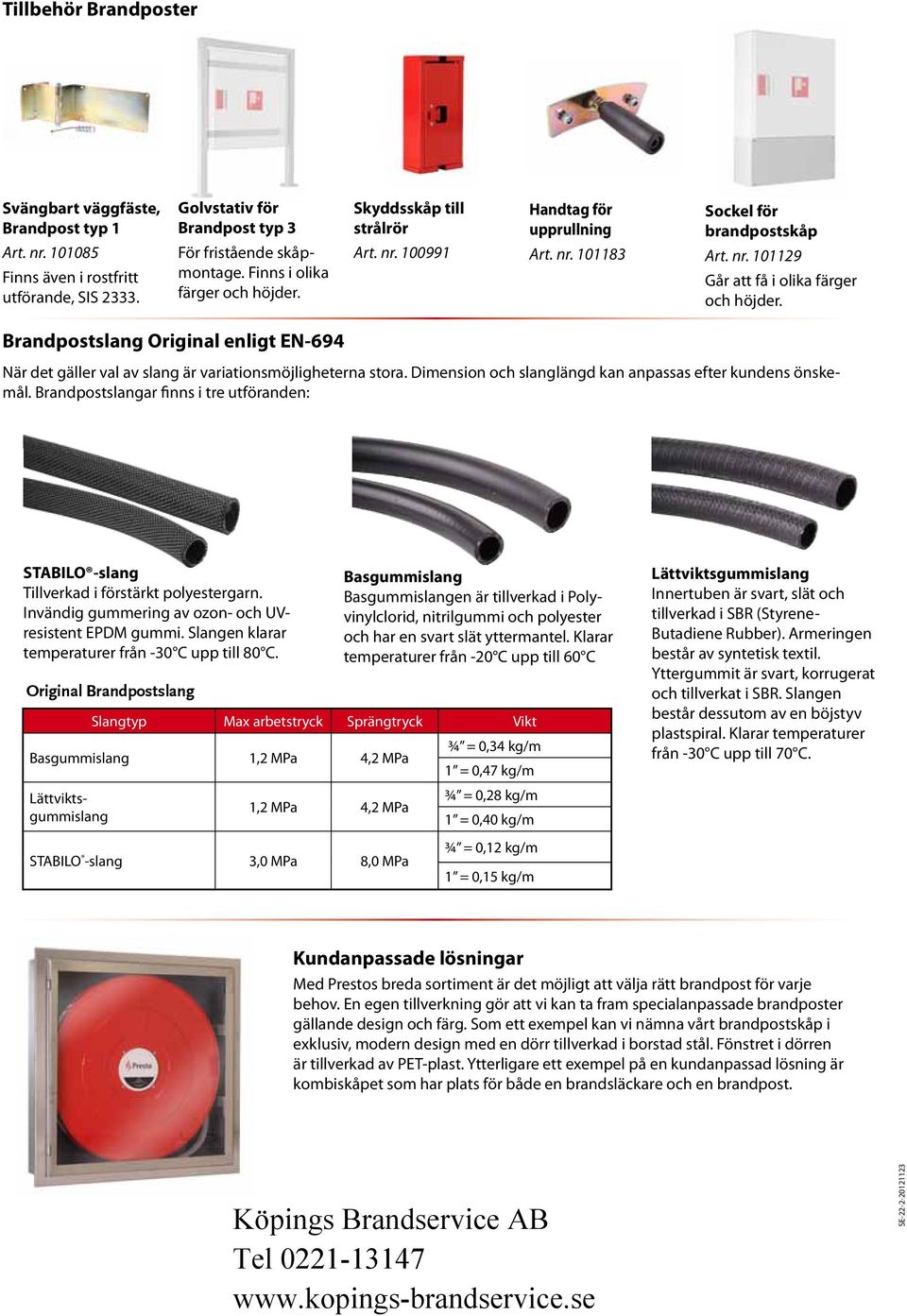 Brandpostslang Original enligt EN-694 När det gäller val av slang är variationsmöjligheterna stora. Dimension och slanglängd kan anpassas efter kundens önskemål.