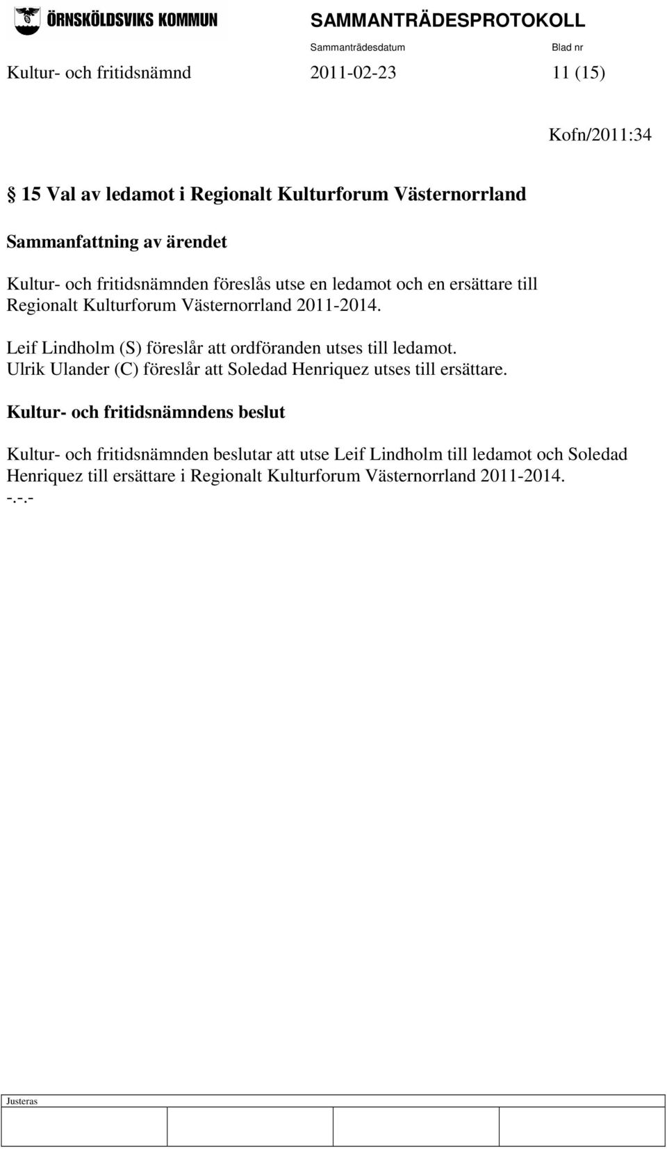 Leif Lindholm (S) föreslår att ordföranden utses till ledamot. Ulrik Ulander (C) föreslår att Soledad Henriquez utses till ersättare.