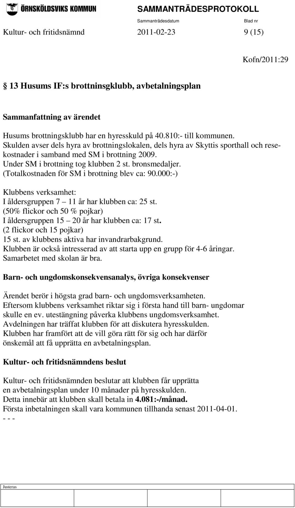 (Totalkostnaden för SM i brottning blev ca: 90.000:-) Klubbens verksamhet: I åldersgruppen 7 11 år har klubben ca: 25 st. (50% flickor och 50 % pojkar) I åldersgruppen 15 20 år har klubben ca: 17 st.