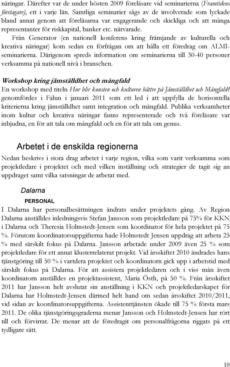 Från Generator (en nationell konferens kring främjande av kulturella och kreativa näringar) kom sedan en förfrågan om att hålla ett föredrag om ALMIseminarierna.