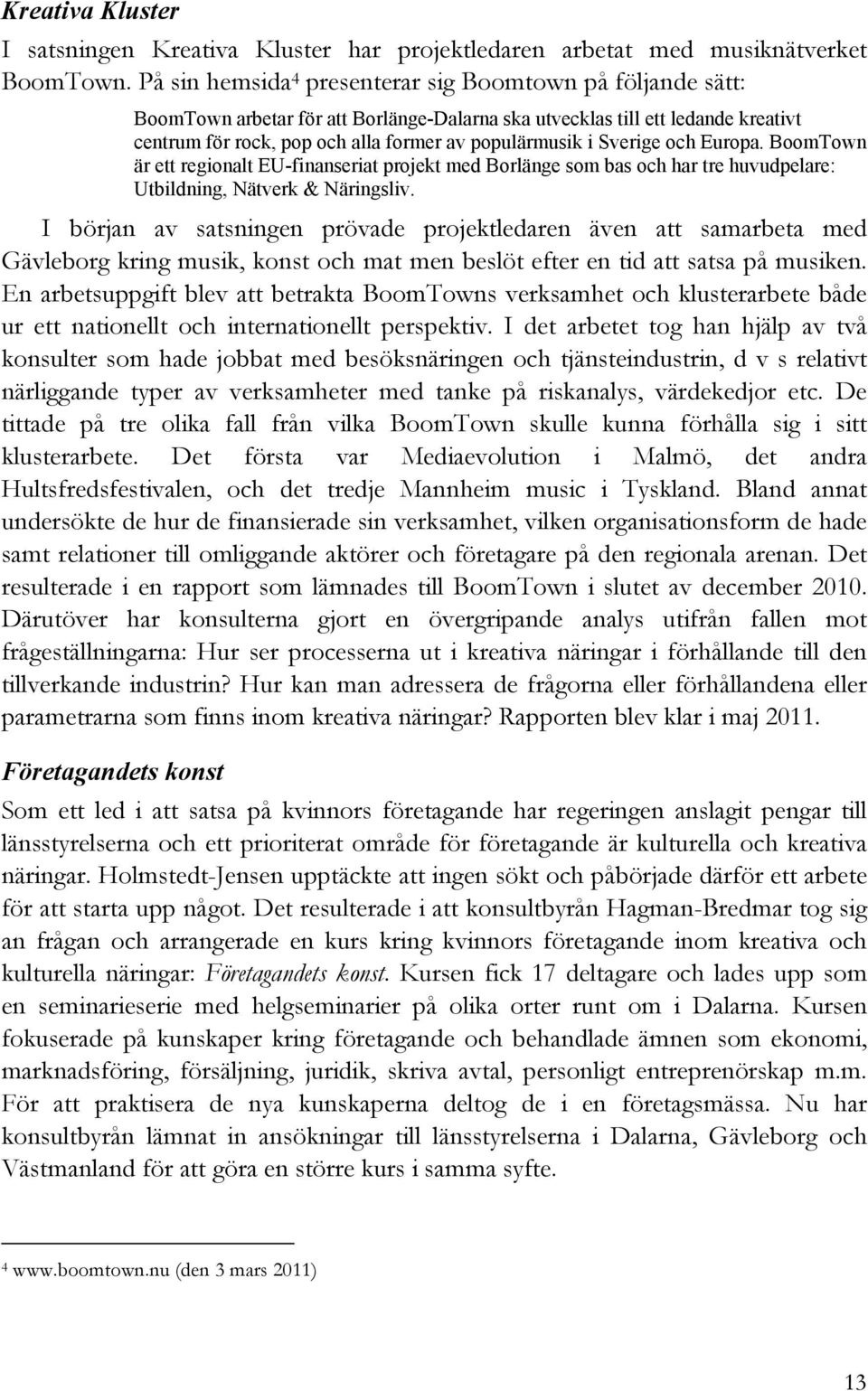 Sverige och Europa. BoomTown är ett regionalt EU-finanseriat projekt med Borlänge som bas och har tre huvudpelare: Utbildning, Nätverk & Näringsliv.