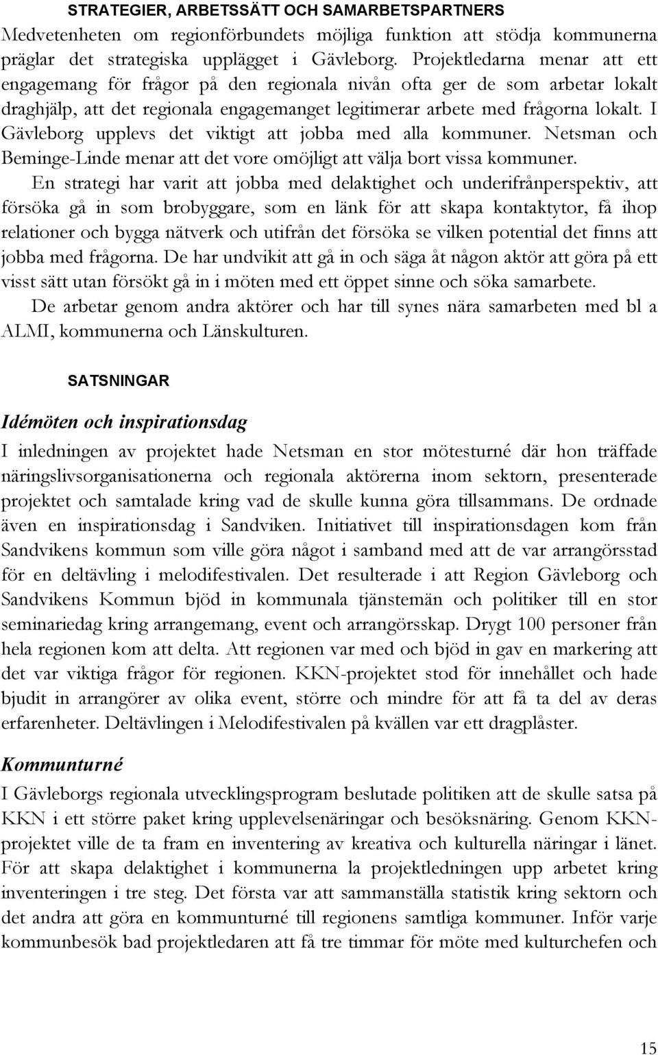 I Gävleborg upplevs det viktigt att jobba med alla kommuner. Netsman och Beminge-Linde menar att det vore omöjligt att välja bort vissa kommuner.