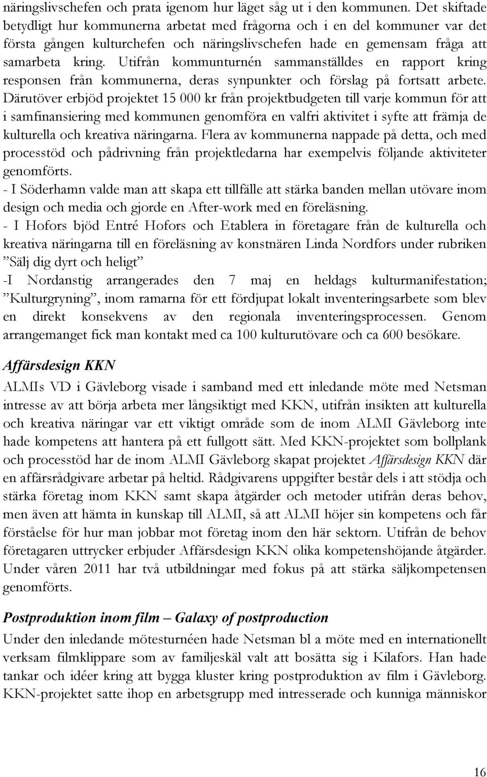 Utifrån kommunturnén sammanställdes en rapport kring responsen från kommunerna, deras synpunkter och förslag på fortsatt arbete.