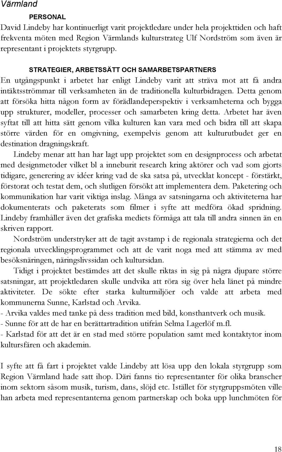 STRATEGIER, ARBETSSÄTT OCH SAMARBETSPARTNERS En utgångspunkt i arbetet har enligt Lindeby varit att sträva mot att få andra intäktsströmmar till verksamheten än de traditionella kulturbidragen.