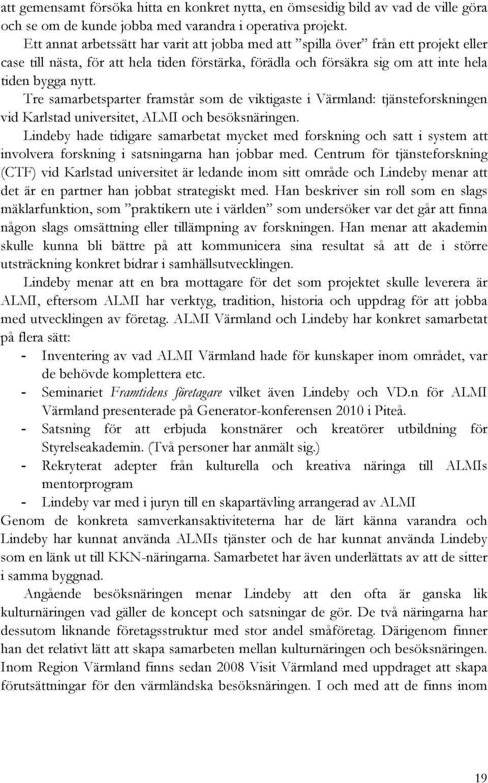 Tre samarbetsparter framstår som de viktigaste i Värmland: tjänsteforskningen vid Karlstad universitet, ALMI och besöksnäringen.