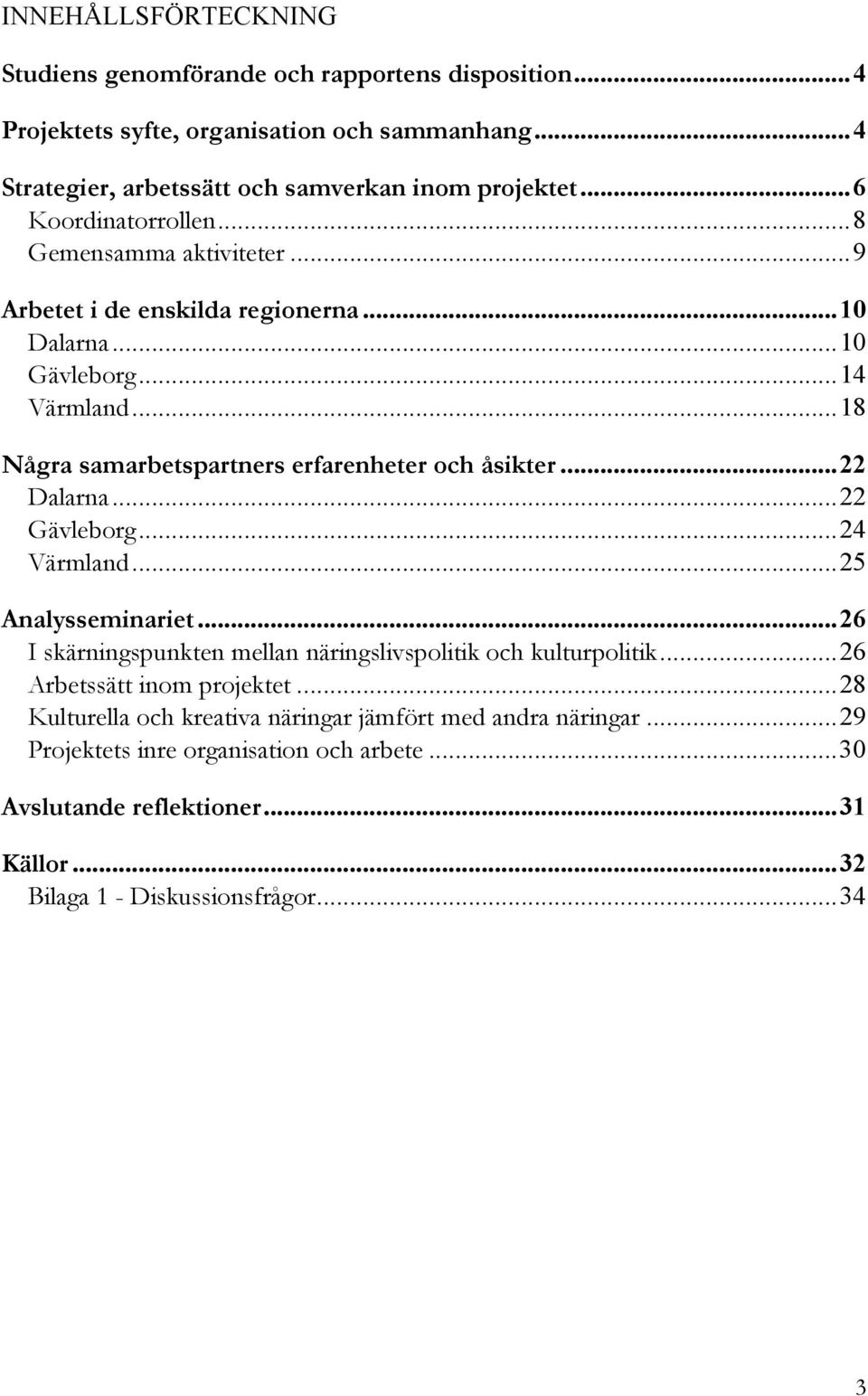 ..18 Några samarbetspartners erfarenheter och åsikter...22 Dalarna...22 Gävleborg...24 Värmland...25 Analysseminariet.