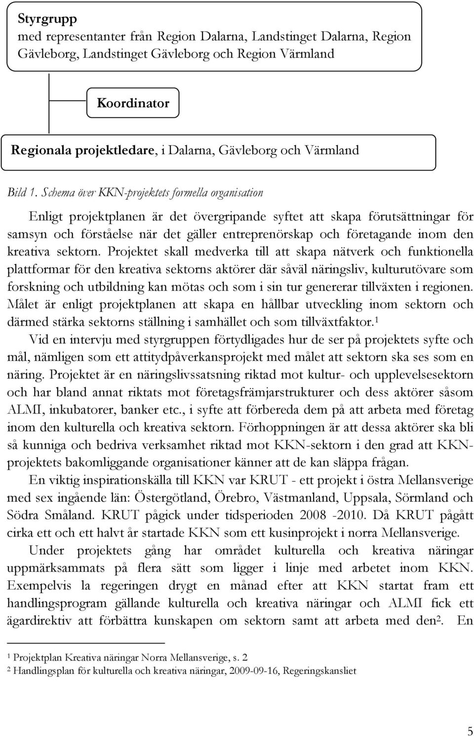 Schema över KKN-projektets formella organisation Enligt projektplanen är det övergripande syftet att skapa förutsättningar för samsyn och förståelse när det gäller entreprenörskap och företagande