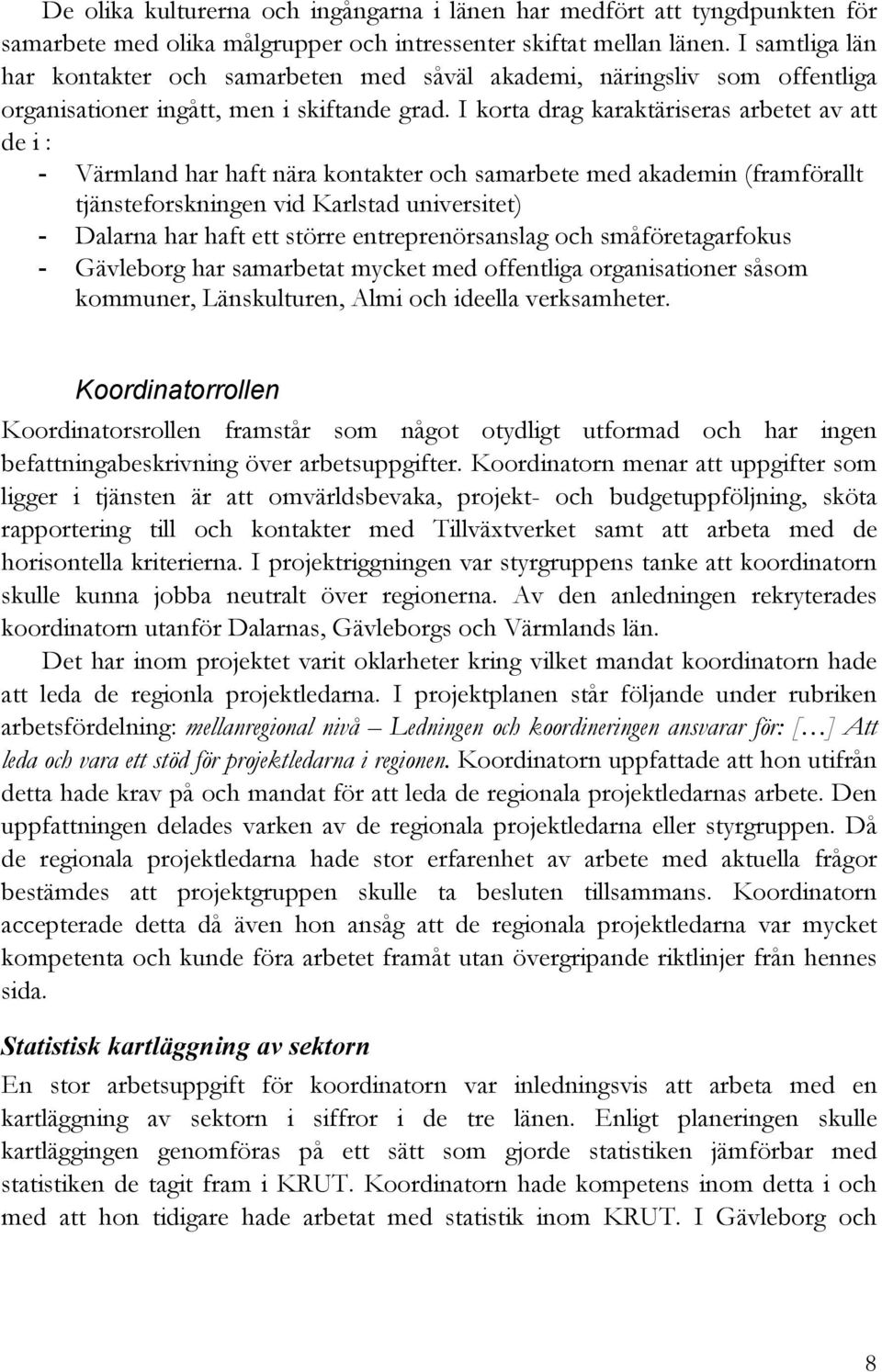 I korta drag karaktäriseras arbetet av att de i : - Värmland har haft nära kontakter och samarbete med akademin (framförallt tjänsteforskningen vid Karlstad universitet) - Dalarna har haft ett större