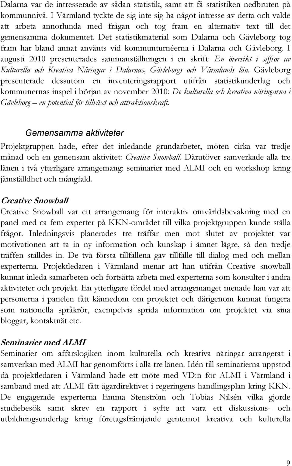 Det statistikmaterial som Dalarna och Gävleborg tog fram har bland annat använts vid kommunturnéerna i Dalarna och Gävleborg.