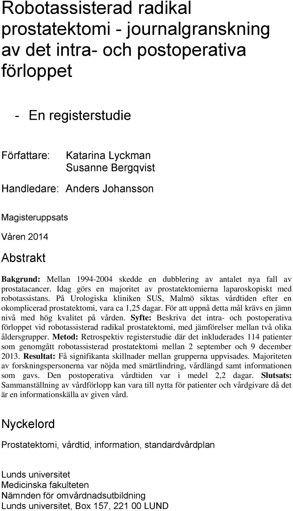 Idag görs en majoritet av prostatektomierna laparoskopiskt med robotassistans. På Urologiska kliniken SUS, Malmö siktas vårdtiden efter en okomplicerad prostatektomi, vara ca 1,25 dagar.