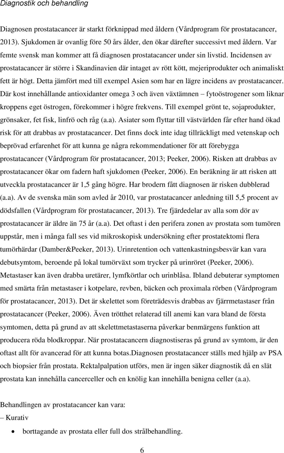 Incidensen av prostatacancer är större i Skandinavien där intaget av rött kött, mejeriprodukter och animaliskt fett är högt.