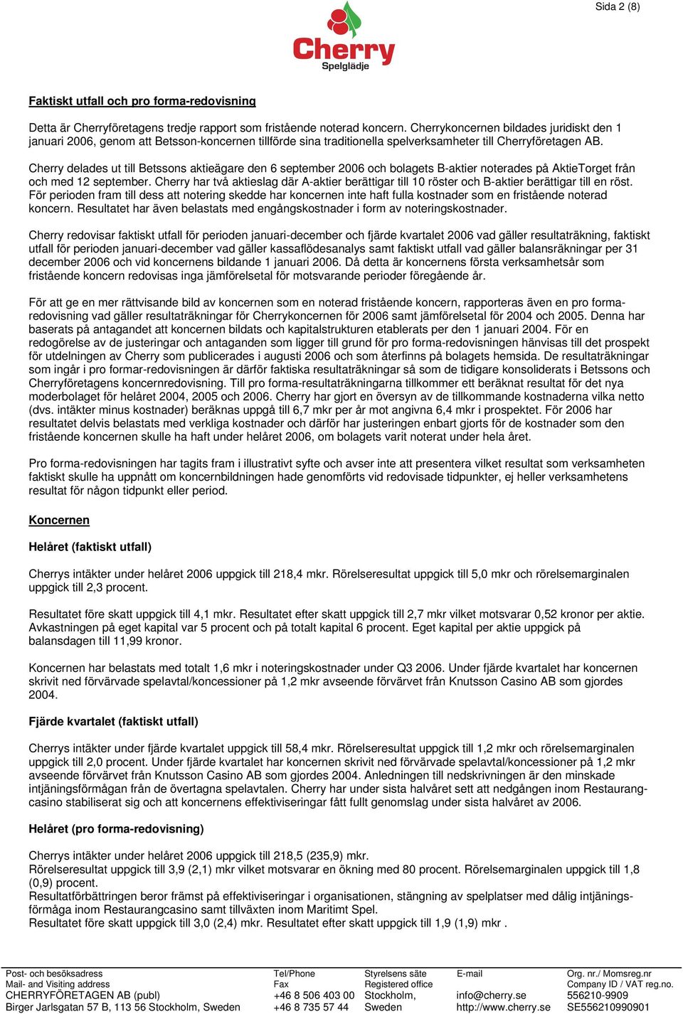 Cherry delades ut till Betssons aktieägare den 6 september 2006 och bolagets B-aktier noterades på AktieTorget från och med 12 september.