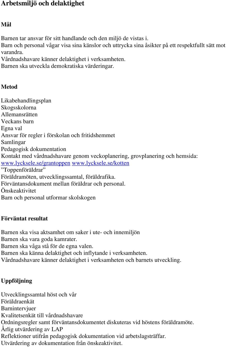 Likabehandlingsplan Skogsskolorna Allemansrätten Veckans barn Egna val Ansvar för regler i förskolan och fritidshemmet Samlingar Pedagogisk dokumentation Kontakt med vårdnadshavare genom