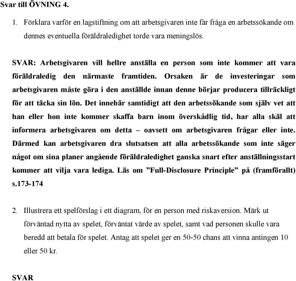 Orsaken är de investeringar som arbetsgivaren måste göra i den anställde innan denne börjar producera tillräckligt för att täcka sin lön.