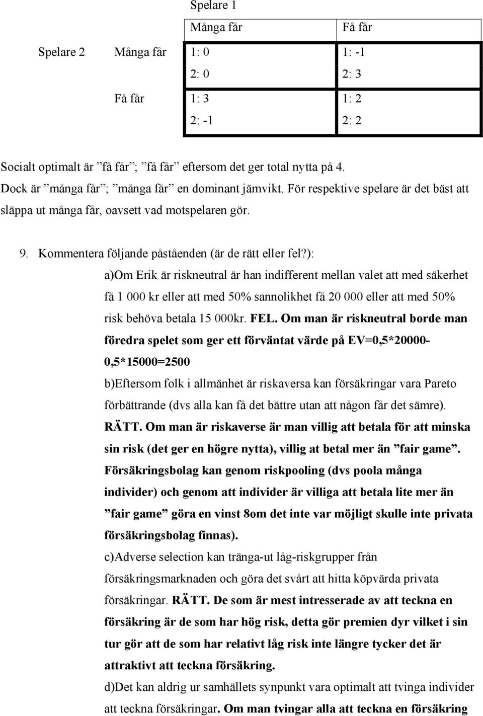 ): a)om Erik är riskneutral är han indifferent mellan valet att med säkerhet få 1 000 kr eller att med 50% sannolikhet få 20 000 eller att med 50% risk behöva betala 15 000kr. FEL.