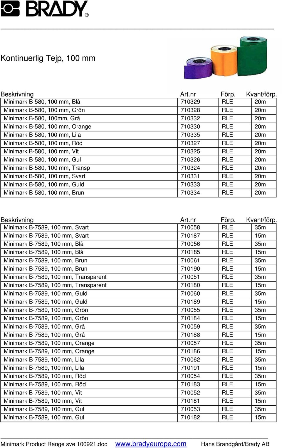 mm, Transp 710324 RLE 20m Minimark B-580, 100 mm, Svart 710331 RLE 20m Minimark B-580, 100 mm, Guld 710333 RLE 20m Minimark B-580, 100 mm, Brun 710334 RLE 20m Minimark B-7589, 100 mm, Svart 710058