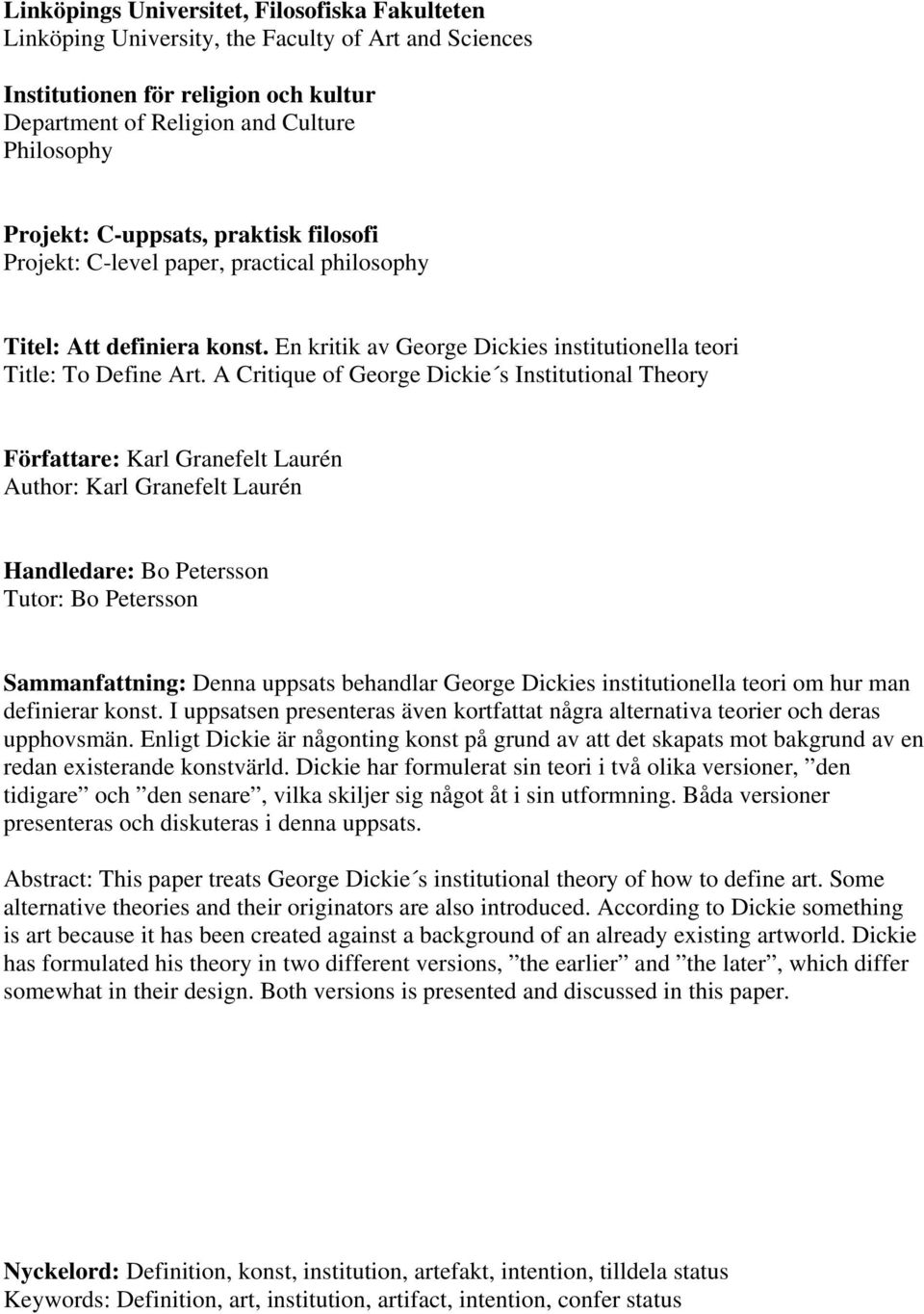 A Critique of George Dickie s Institutional Theory Författare: Karl Granefelt Laurén Author: Karl Granefelt Laurén Handledare: Bo Petersson Tutor: Bo Petersson Sammanfattning: Denna uppsats behandlar