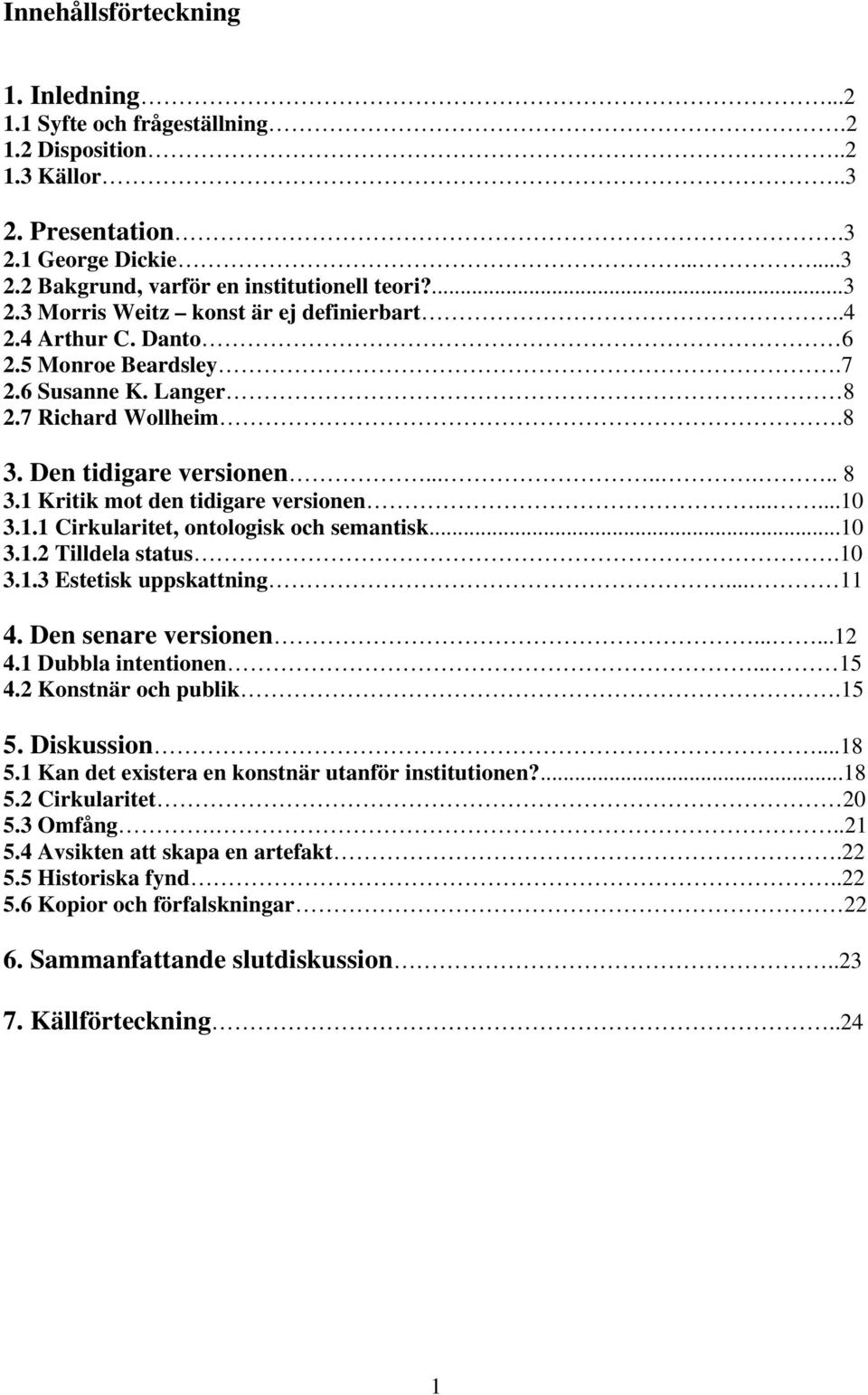 ..10 3.1.2 Tilldela status.10 3.1.3 Estetisk uppskattning... 11 4. Den senare versionen......12 4.1 Dubbla intentionen... 15 4.2 Konstnär och publik.15 5. Diskussion...18 5.