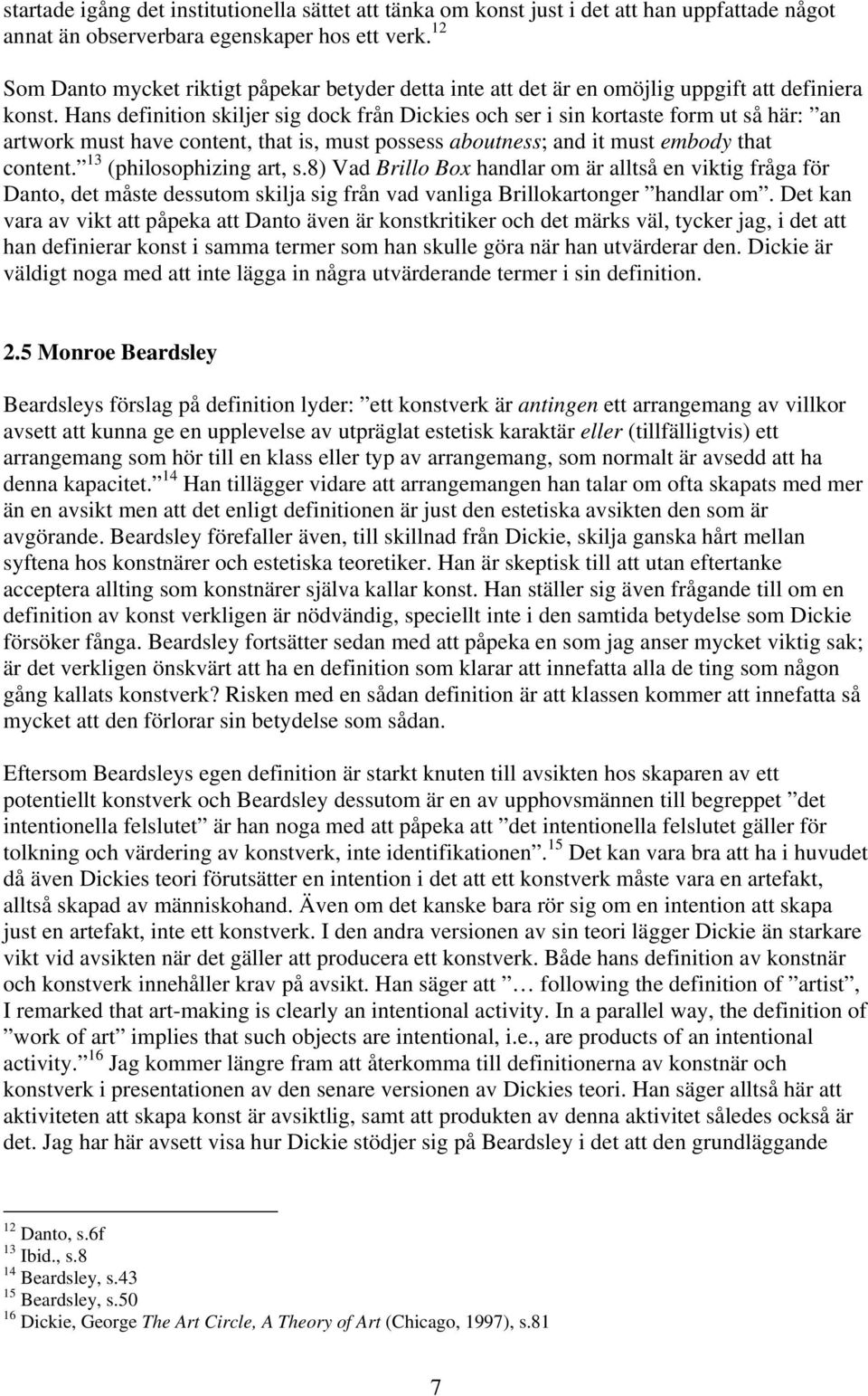 Hans definition skiljer sig dock från Dickies och ser i sin kortaste form ut så här: an artwork must have content, that is, must possess aboutness; and it must embody that content.