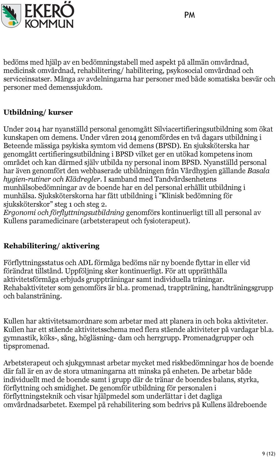 Utbildning/ kurser Under 2014 har nyanställd personal genomgått Silviacertifieringsutbildning som ökat kunskapen om demens.