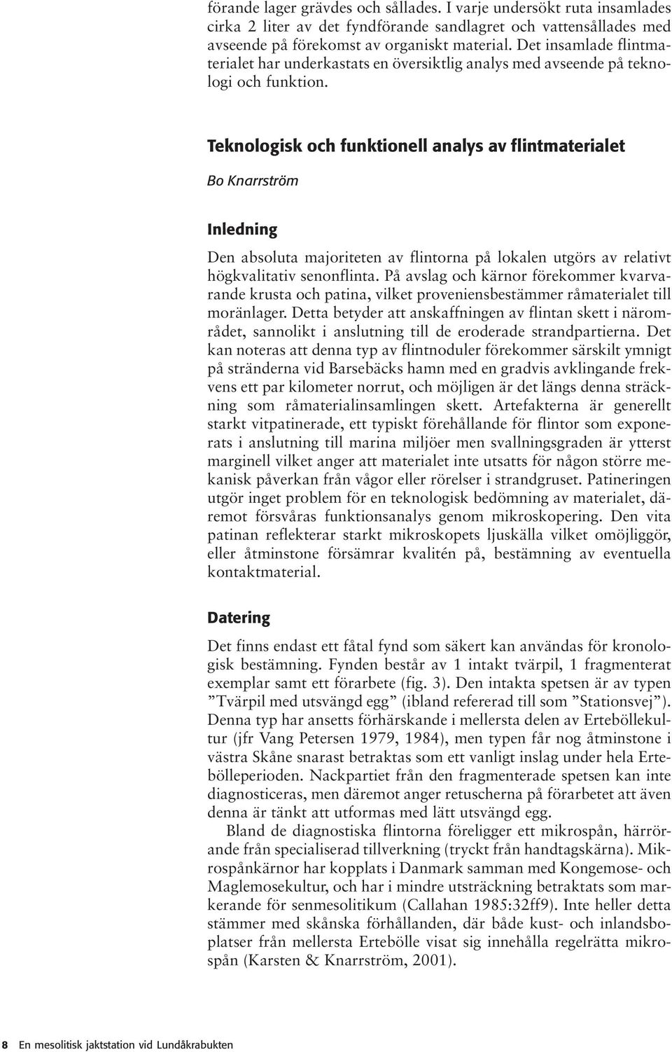 Teknologisk och funktionell analys av flintmaterialet Bo Knarrström Inledning Den absoluta majoriteten av flintorna på lokalen utgörs av relativt högkvalitativ senonflinta.