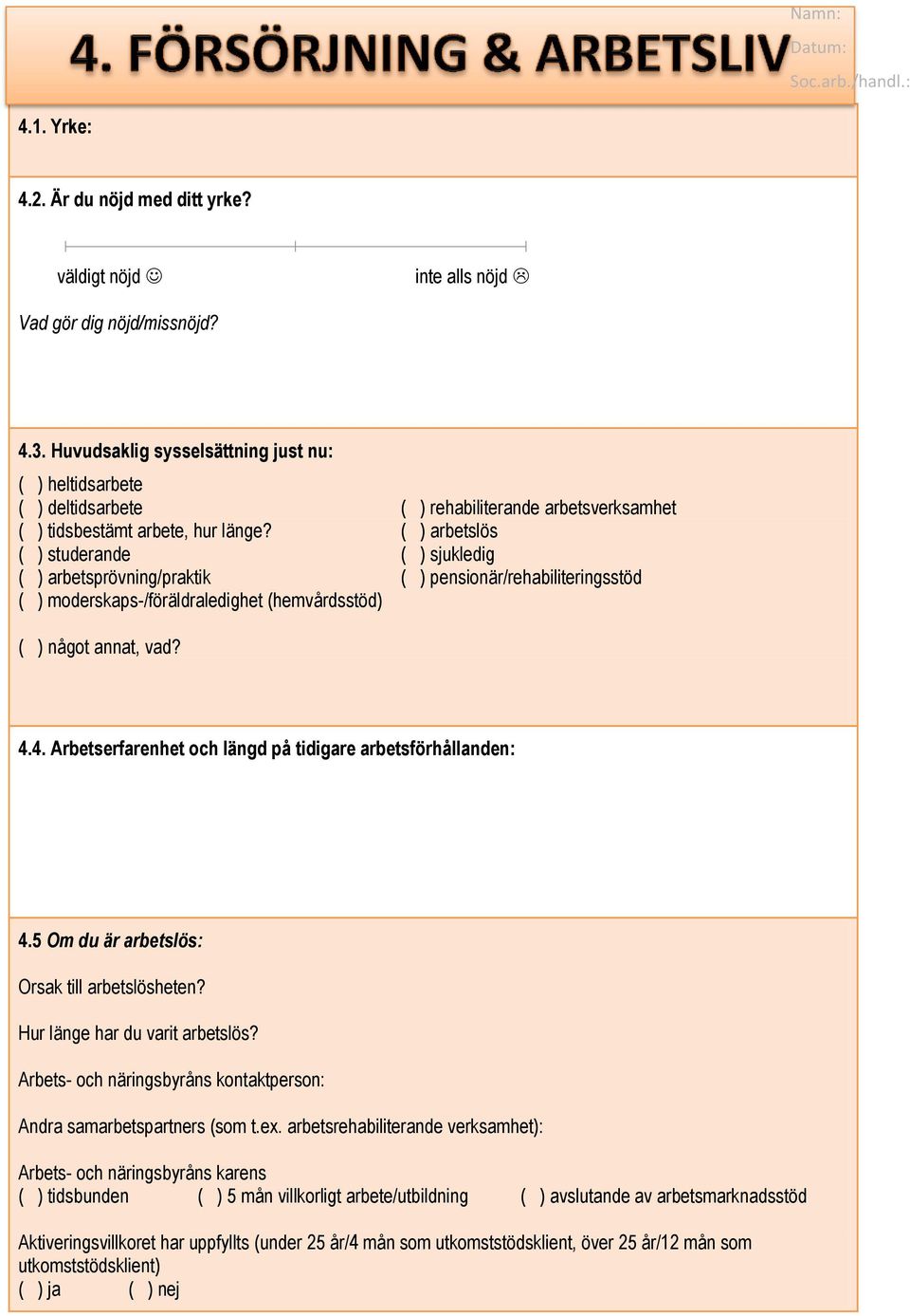 ( ) arbetslös ( ) studerande ( ) sjukledig ( ) arbetsprövning/praktik ( ) pensionär/rehabiliteringsstöd ( ) moderskaps-/föräldraledighet (hemvårdsstöd) ( ) något annat, vad? 4.