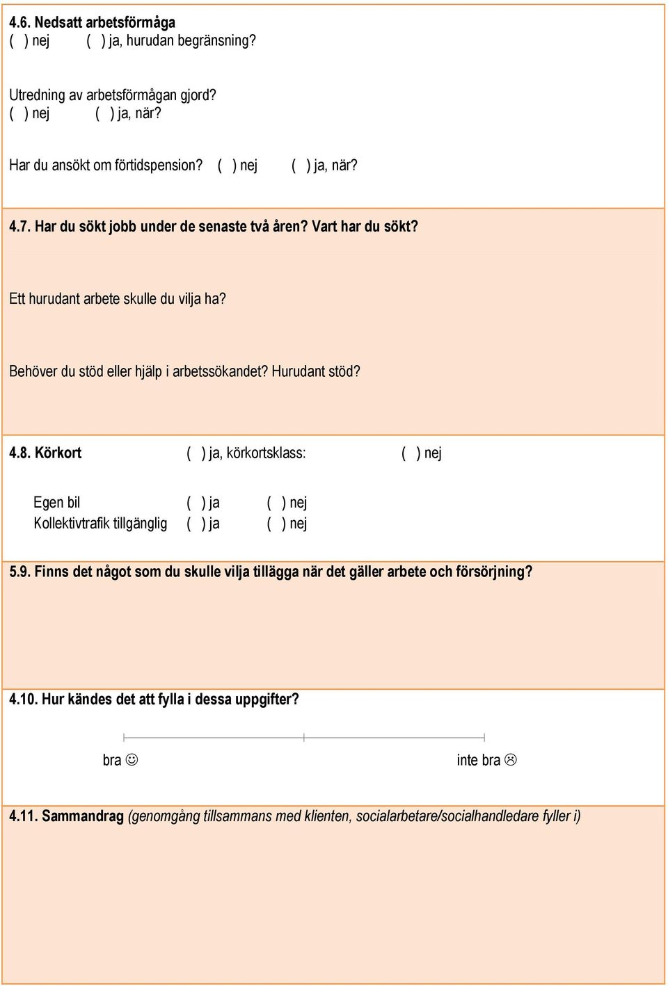 Körkort ( ) ja, körkortsklass: ( ) nej Egen bil ( ) ja ( ) nej Kollektivtrafik tillgänglig ( ) ja ( ) nej 5.9.