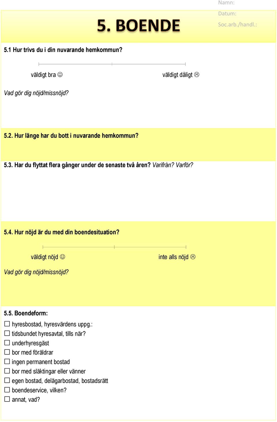 Hur nöjd är du med din boendesituation? väldigt nöjd inte alls nöjd Vad gör dig nöjd/missnöjd? 5.5. Boendeform: hyresbostad, hyresvärdens uppg.