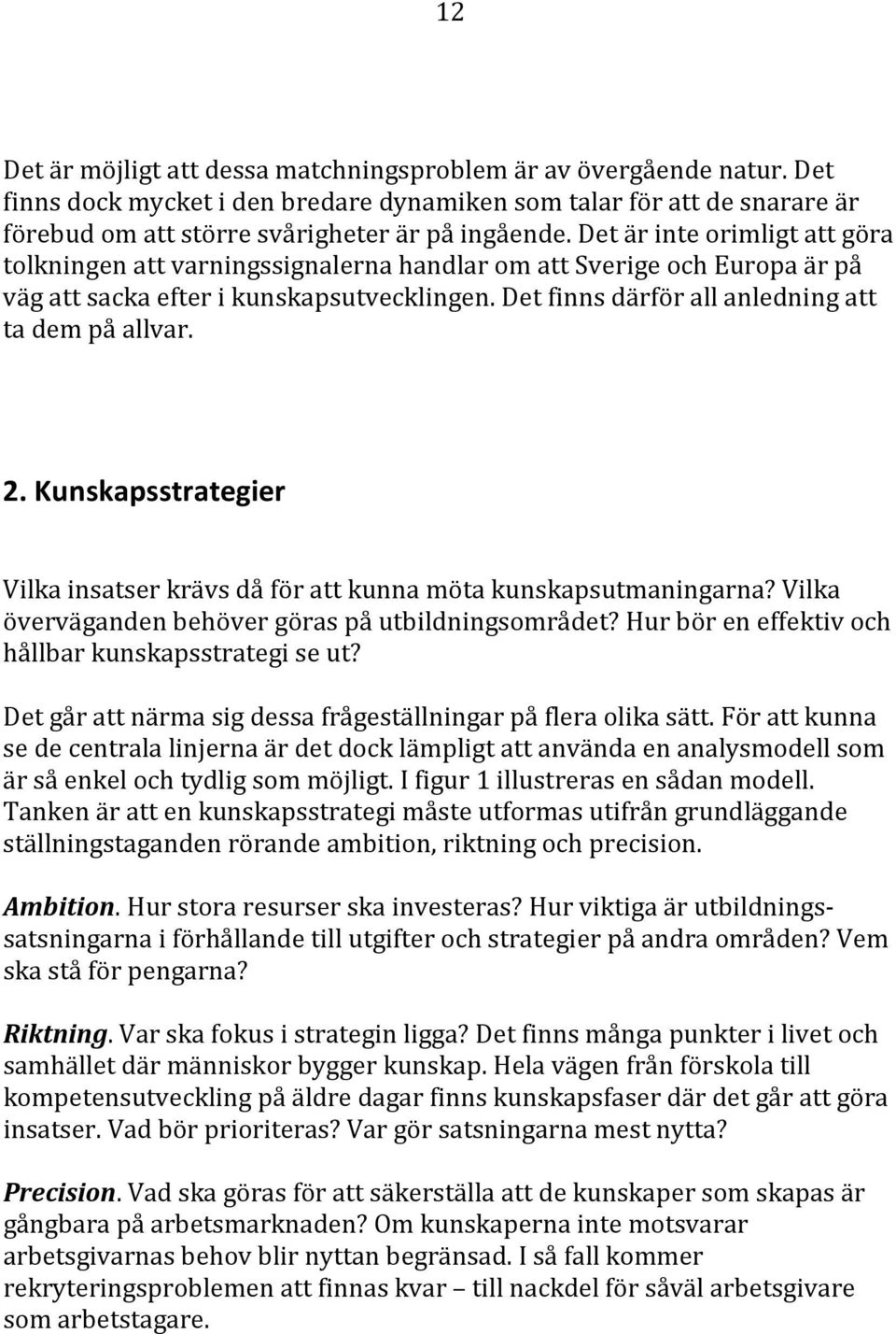 2. Kunskapsstrategier Vilka insatser krävs då för att kunna möta kunskapsutmaningarna? Vilka överväganden behöver göras på utbildningsområdet? Hur bör en effektiv och hållbar kunskapsstrategi se ut?